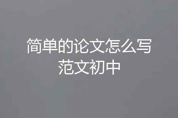 简单的论文怎么写范文初中