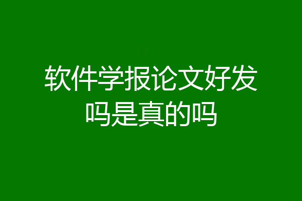软件学报论文好发吗是真的吗