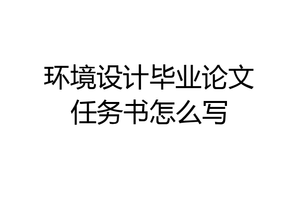 环境设计毕业论文任务书怎么写