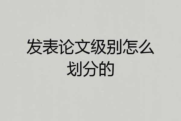 发表论文级别怎么划分的