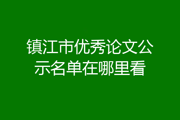 镇江市优秀论文公示名单在哪里看