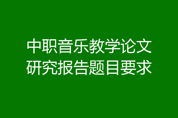 中职音乐教学论文研究报告题目要求