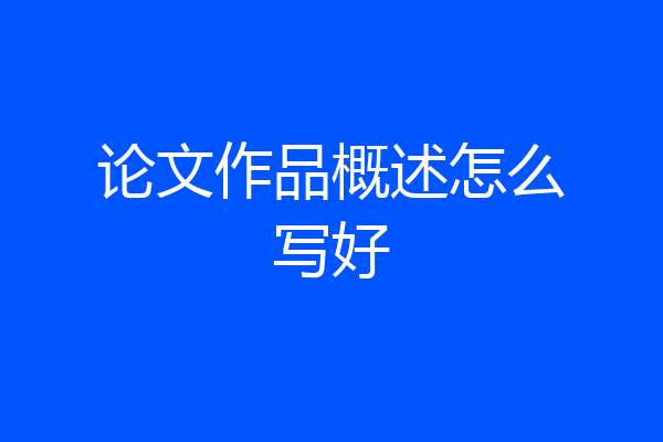 论文作品概述怎么写好