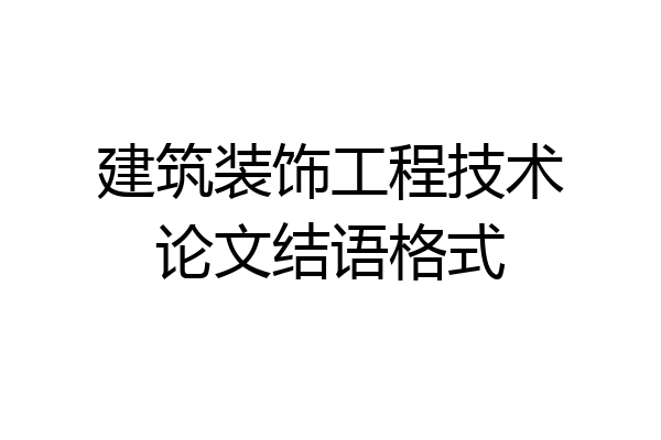 建筑装饰工程技术论文结语格式