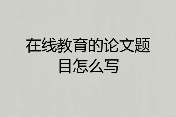 在线教育的论文题目怎么写