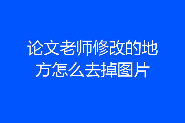 论文老师修改的地方怎么去掉图片