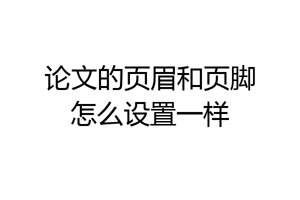 论文的页眉和页脚怎么设置一样
