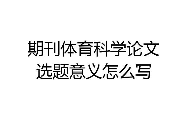 期刊体育科学论文选题意义怎么写