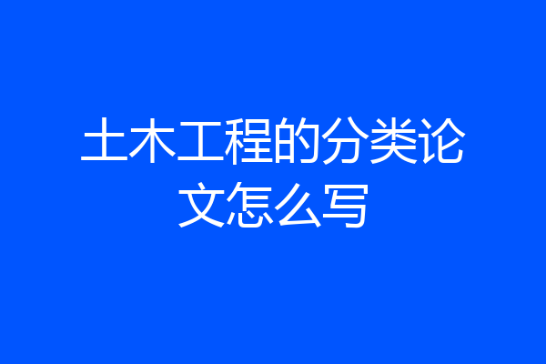 土木工程的分类论文怎么写