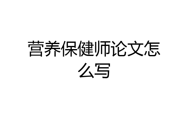 营养保健师论文怎么写