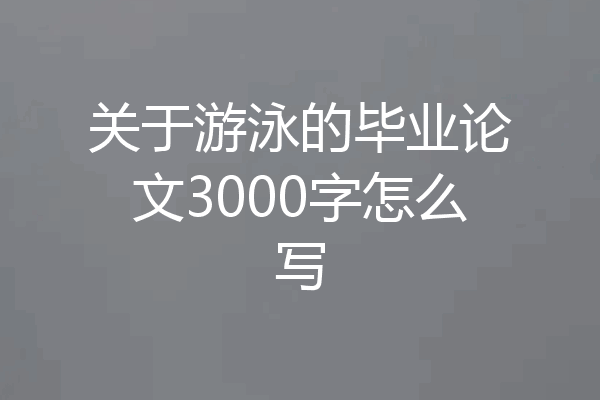 关于游泳的毕业论文3000字怎么写