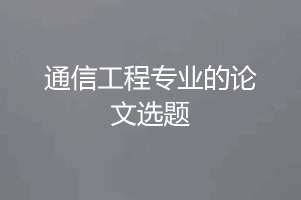 通信工程专业的论文选题