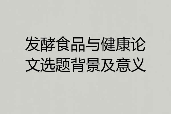 发酵食品与健康论文选题背景及意义