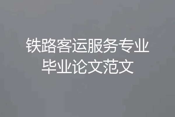 铁路客运服务专业毕业论文范文