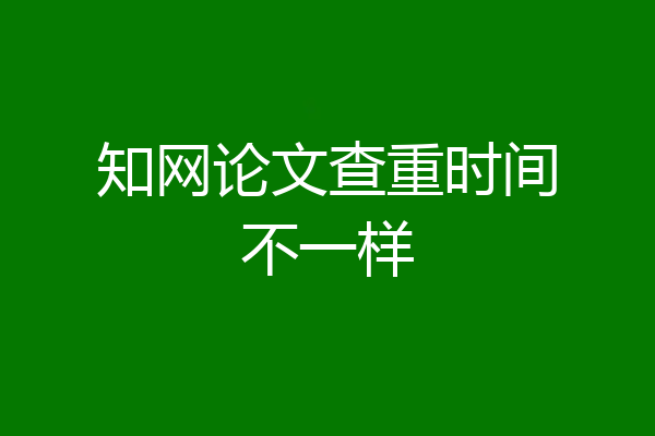 知网论文查重时间不一样