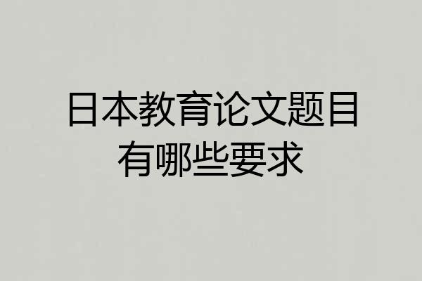 日本教育论文题目有哪些要求