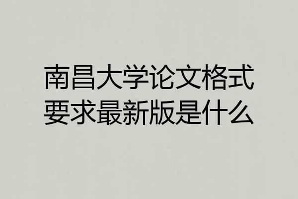 南昌大学论文格式要求最新版是什么