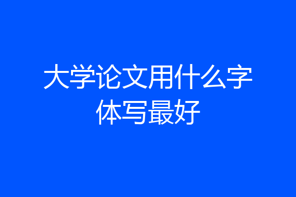 大学论文用什么字体写最好