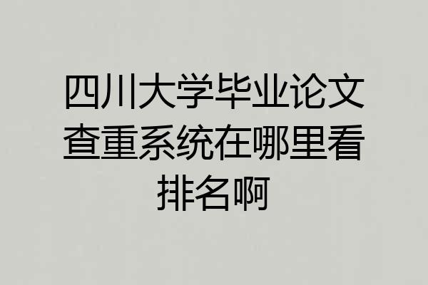 四川大学毕业论文查重系统在哪里看排名啊
