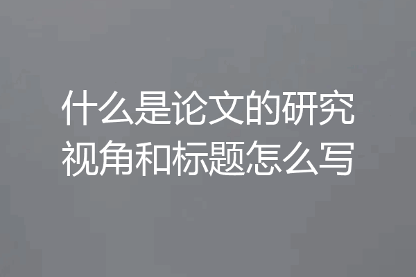 什么是论文的研究视角和标题怎么写