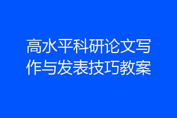 高水平科研论文写作与发表技巧教案