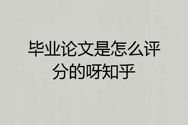 毕业论文是怎么评分的呀知乎