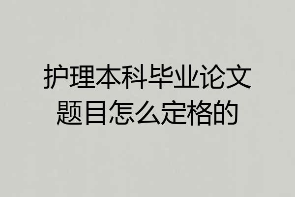 护理本科毕业论文题目怎么定格的