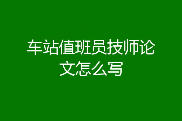 车站值班员技师论文怎么写