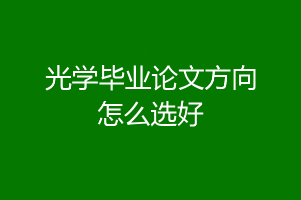 光学毕业论文方向怎么选好