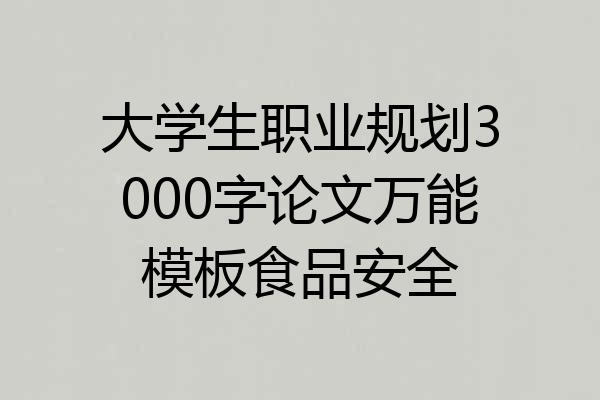 大学生职业规划3000字论文万能模板食品安全