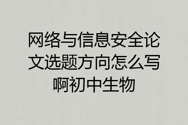 网络与信息安全论文选题方向怎么写啊初中生物