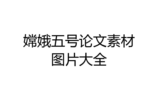 嫦娥五号论文素材图片大全