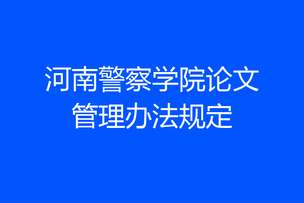河南警察学院论文管理办法规定