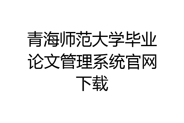 青海师范大学毕业论文管理系统官网下载