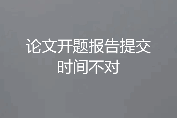 论文开题报告提交时间不对