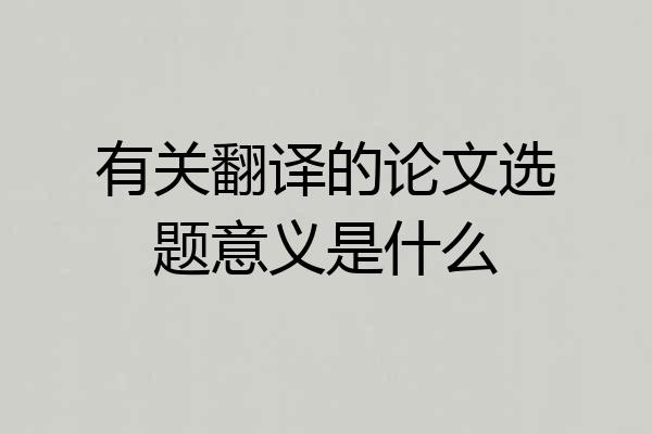 有关翻译的论文选题意义是什么