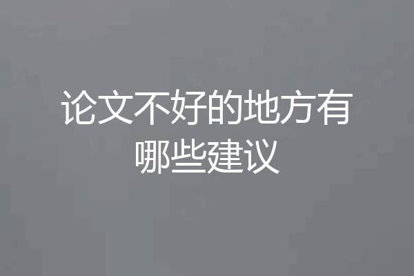 论文不好的地方有哪些建议