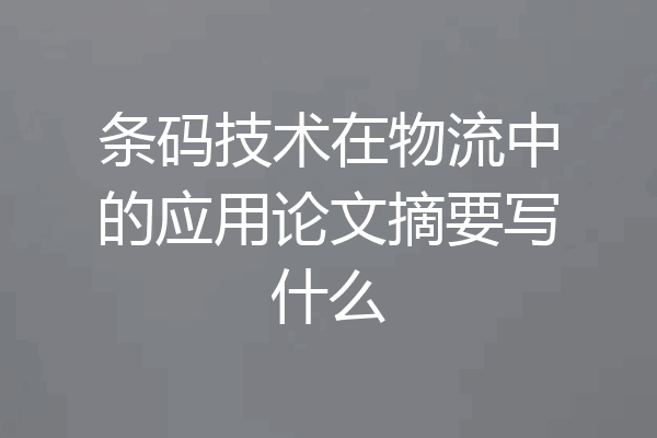 条码技术在物流中的应用论文摘要写什么