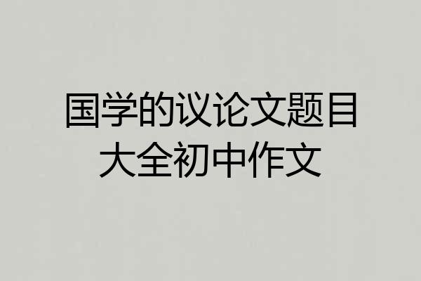 国学的议论文题目大全初中作文