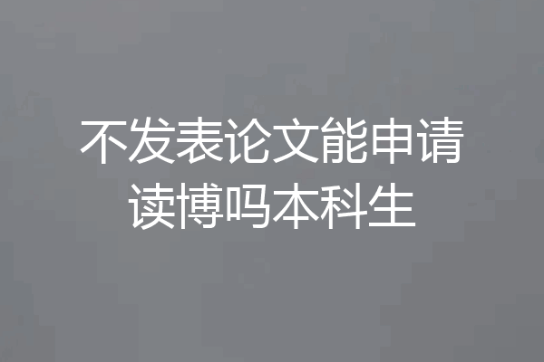 不发表论文能申请读博吗本科生