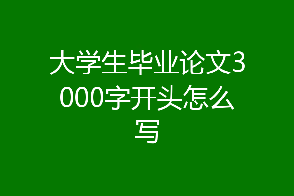 大学生毕业论文3000字开头怎么写