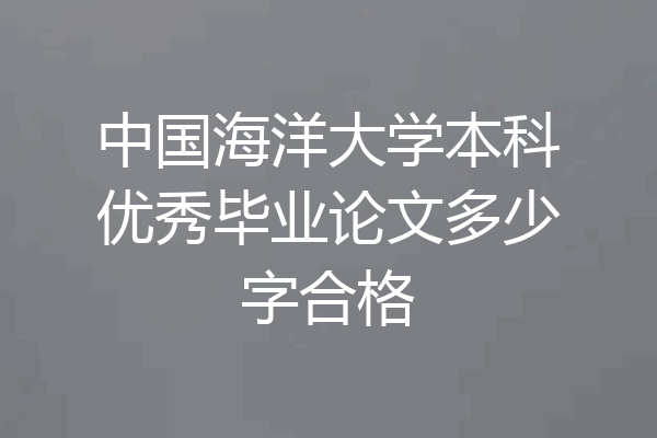 中国海洋大学本科优秀毕业论文多少字合格