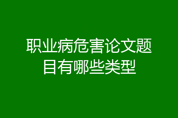 职业病危害论文题目有哪些类型