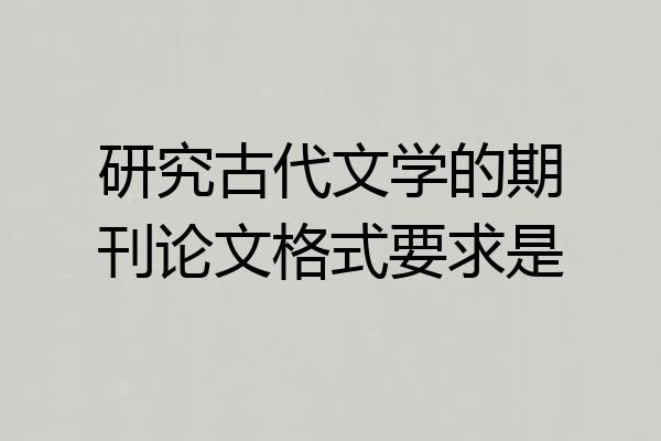 研究古代文学的期刊论文格式要求是