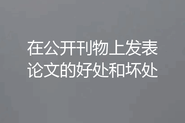 在公开刊物上发表论文的好处和坏处