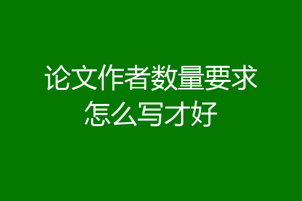 论文作者数量要求怎么写才好
