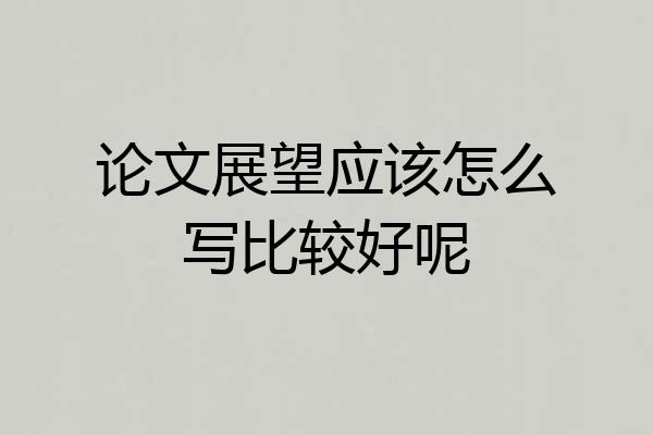 论文展望应该怎么写比较好呢