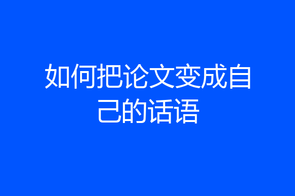 如何把论文变成自己的话语