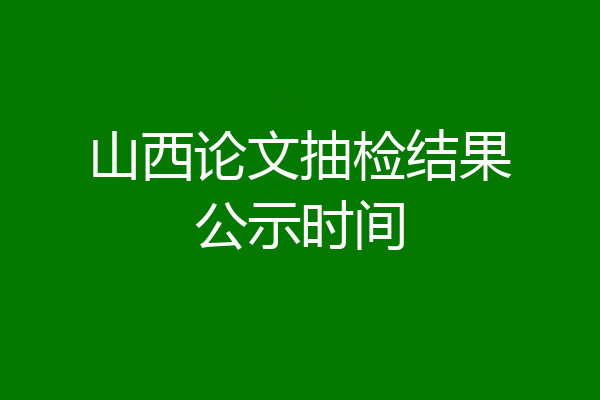 山西论文抽检结果公示时间