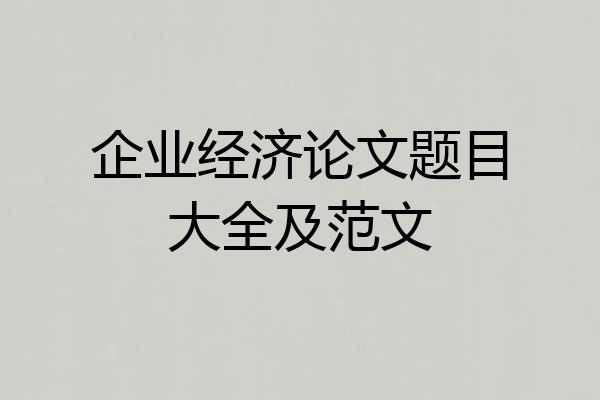 企业经济论文题目大全及范文